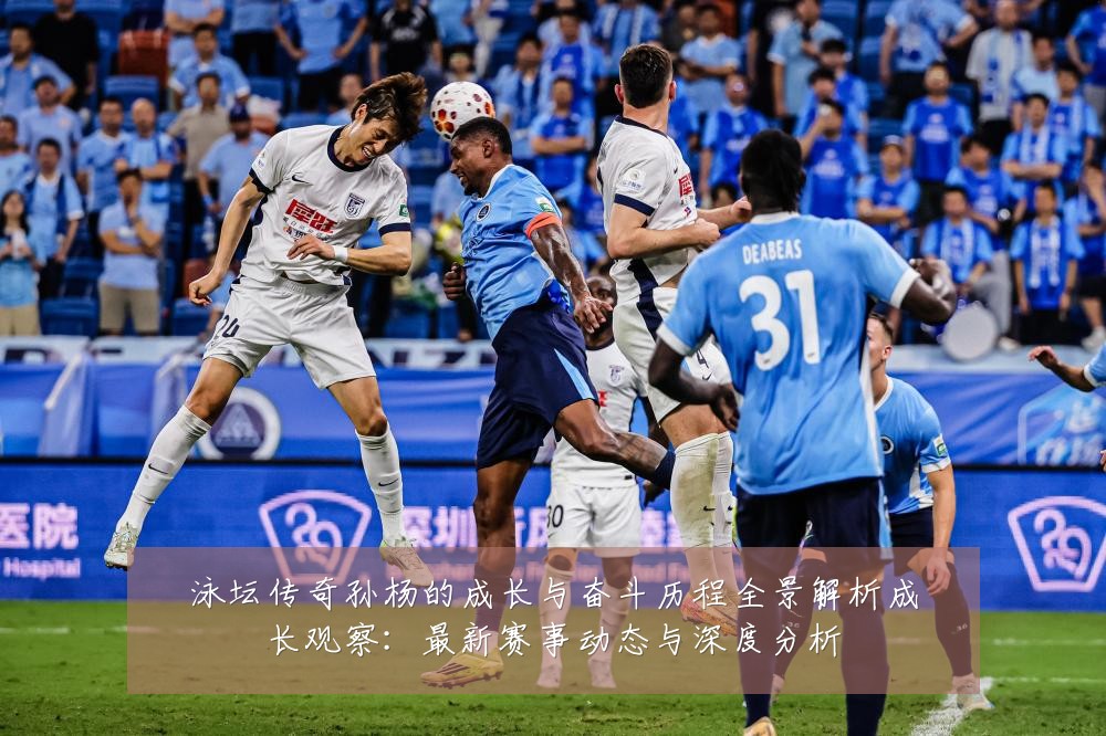 泳坛传奇孙杨的成长与奋斗历程全景解析成长观察:最新赛事动态与深度分析